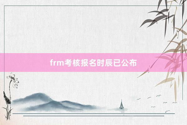 frm考核报名时辰已公布