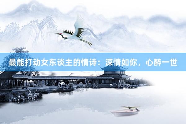 最能打动女东谈主的情诗：深情如你，心醉一世