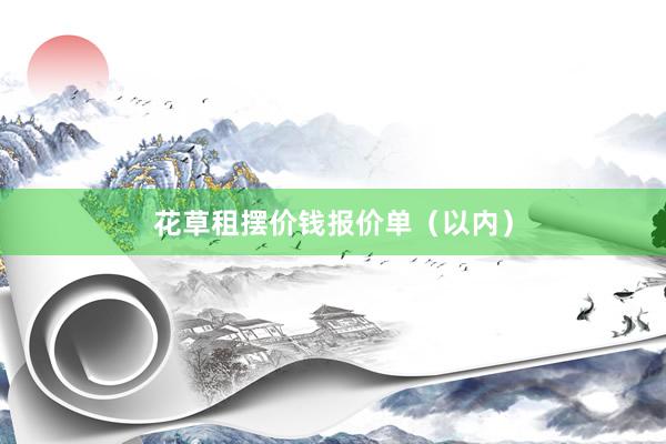 花草租摆价钱报价单（以内）